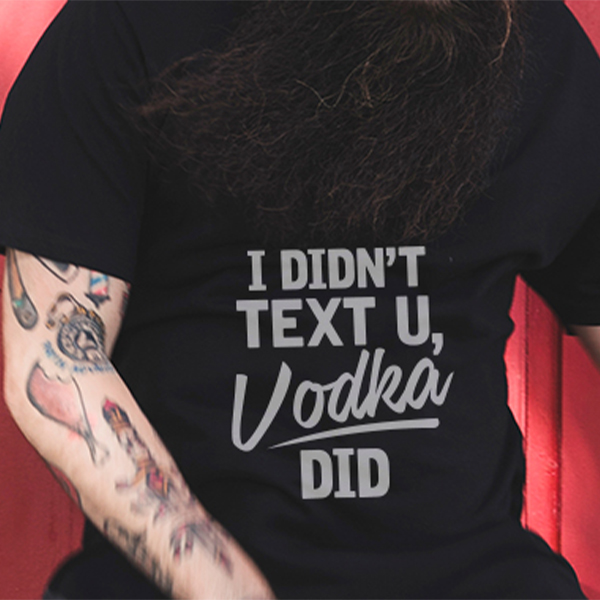 I didn't Text you, Vodka did! T-shirt TSHIRT